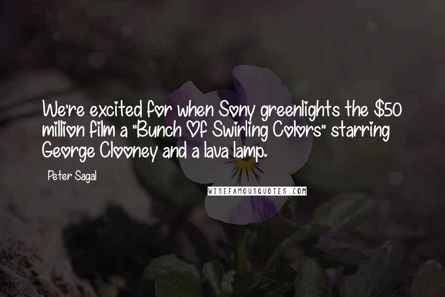 Peter Sagal Quotes: We're excited for when Sony greenlights the $50 million film a "Bunch Of Swirling Colors" starring George Clooney and a lava lamp.