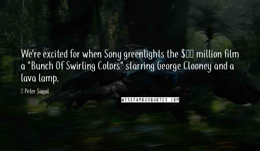 Peter Sagal Quotes: We're excited for when Sony greenlights the $50 million film a "Bunch Of Swirling Colors" starring George Clooney and a lava lamp.