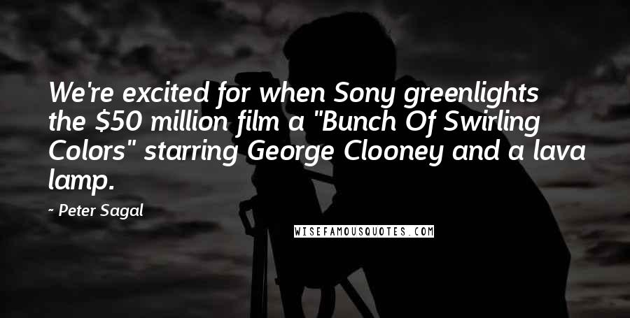 Peter Sagal Quotes: We're excited for when Sony greenlights the $50 million film a "Bunch Of Swirling Colors" starring George Clooney and a lava lamp.