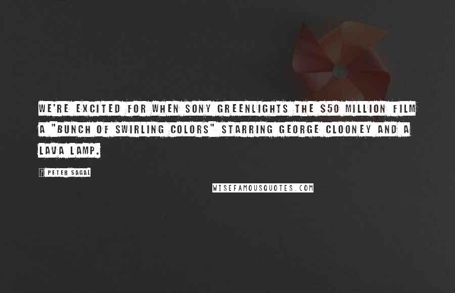 Peter Sagal Quotes: We're excited for when Sony greenlights the $50 million film a "Bunch Of Swirling Colors" starring George Clooney and a lava lamp.