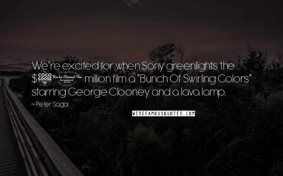 Peter Sagal Quotes: We're excited for when Sony greenlights the $50 million film a "Bunch Of Swirling Colors" starring George Clooney and a lava lamp.