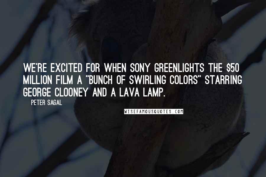 Peter Sagal Quotes: We're excited for when Sony greenlights the $50 million film a "Bunch Of Swirling Colors" starring George Clooney and a lava lamp.