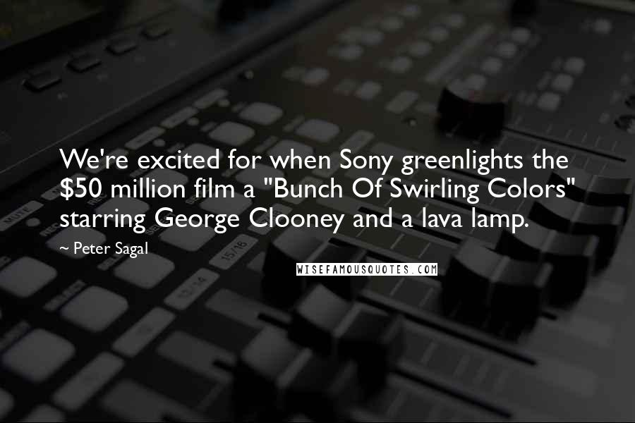Peter Sagal Quotes: We're excited for when Sony greenlights the $50 million film a "Bunch Of Swirling Colors" starring George Clooney and a lava lamp.