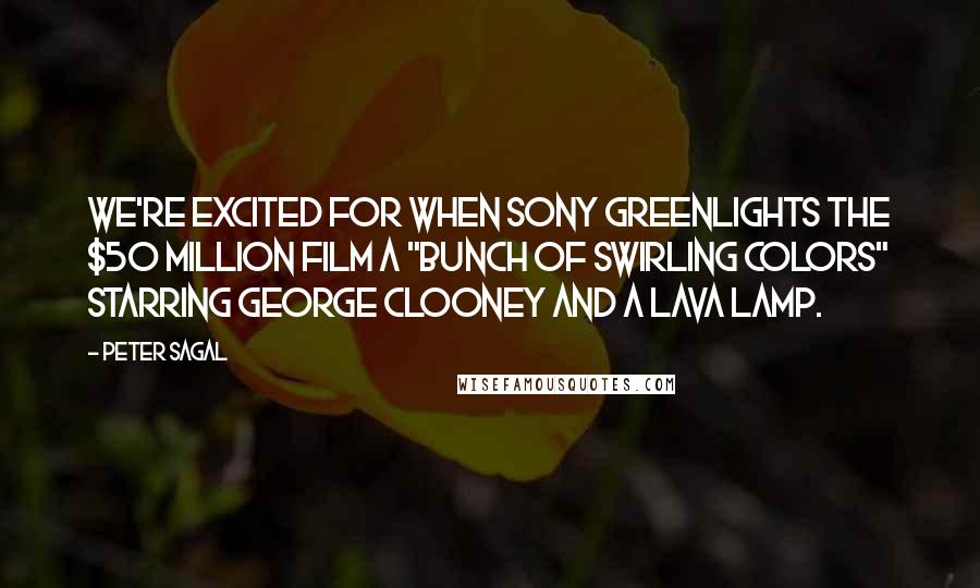 Peter Sagal Quotes: We're excited for when Sony greenlights the $50 million film a "Bunch Of Swirling Colors" starring George Clooney and a lava lamp.