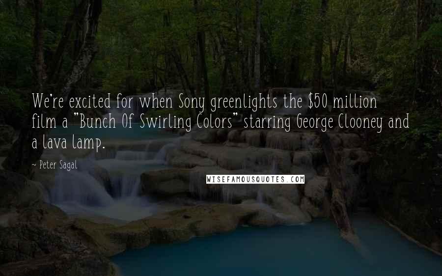 Peter Sagal Quotes: We're excited for when Sony greenlights the $50 million film a "Bunch Of Swirling Colors" starring George Clooney and a lava lamp.