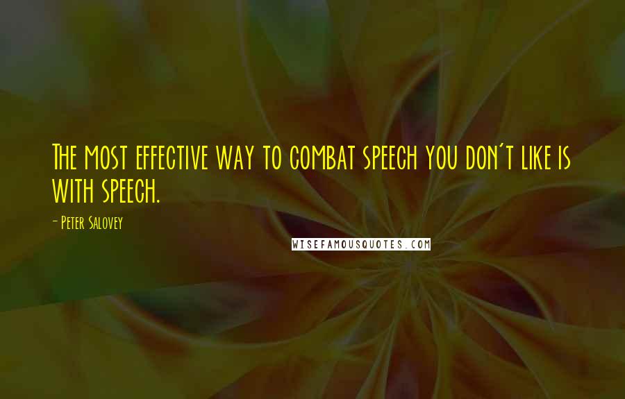 Peter Salovey Quotes: The most effective way to combat speech you don't like is with speech.