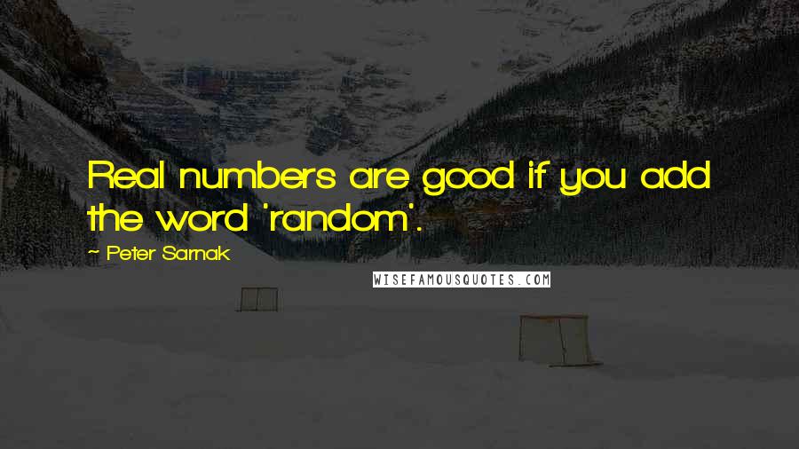 Peter Sarnak Quotes: Real numbers are good if you add the word 'random'.