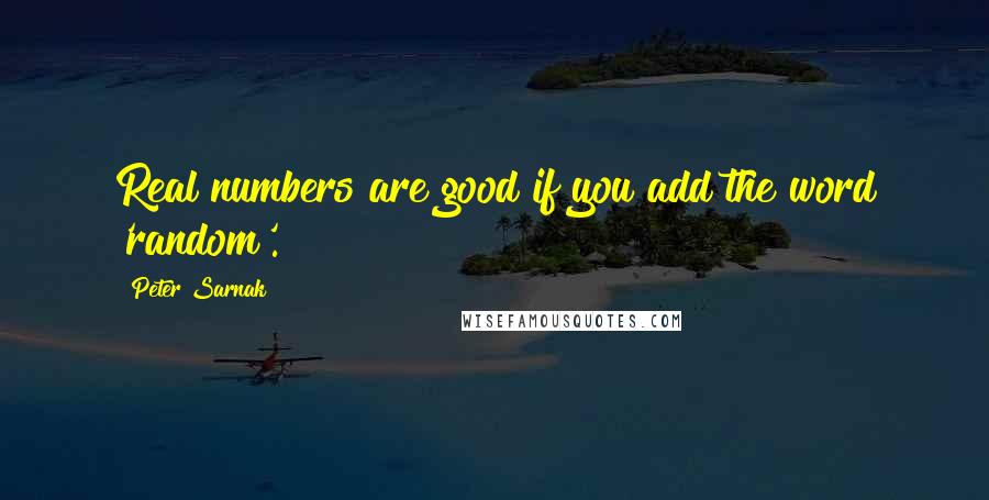 Peter Sarnak Quotes: Real numbers are good if you add the word 'random'.