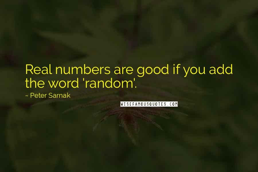 Peter Sarnak Quotes: Real numbers are good if you add the word 'random'.