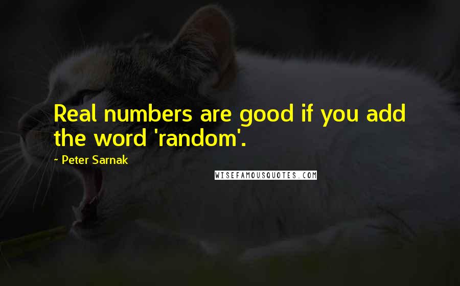 Peter Sarnak Quotes: Real numbers are good if you add the word 'random'.