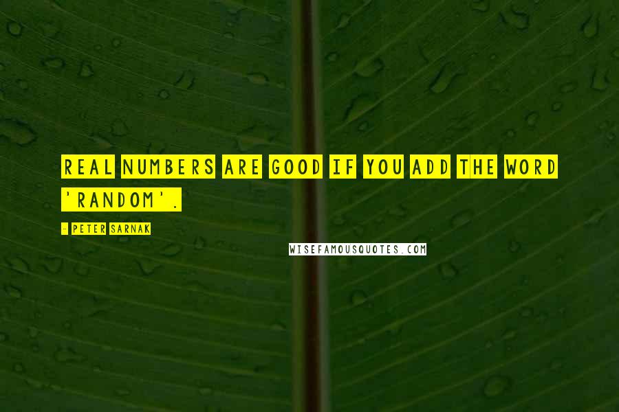 Peter Sarnak Quotes: Real numbers are good if you add the word 'random'.