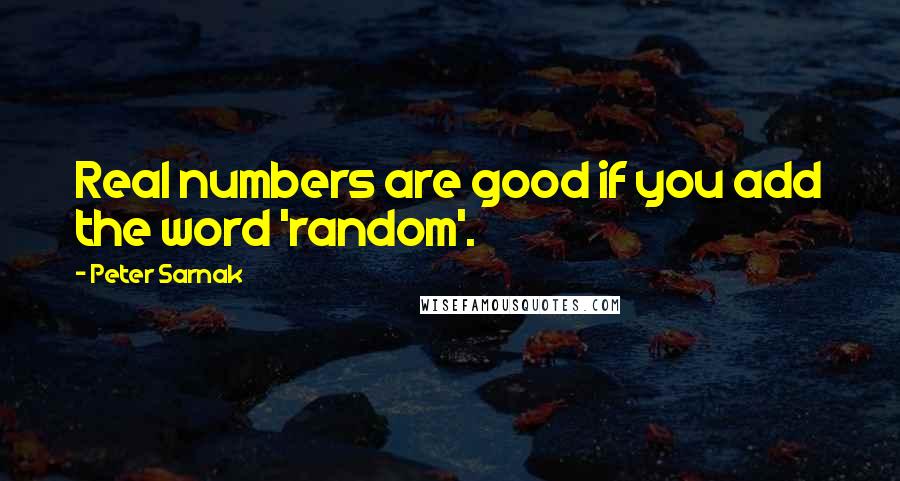 Peter Sarnak Quotes: Real numbers are good if you add the word 'random'.