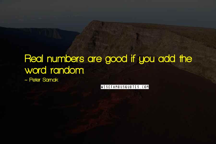 Peter Sarnak Quotes: Real numbers are good if you add the word 'random'.