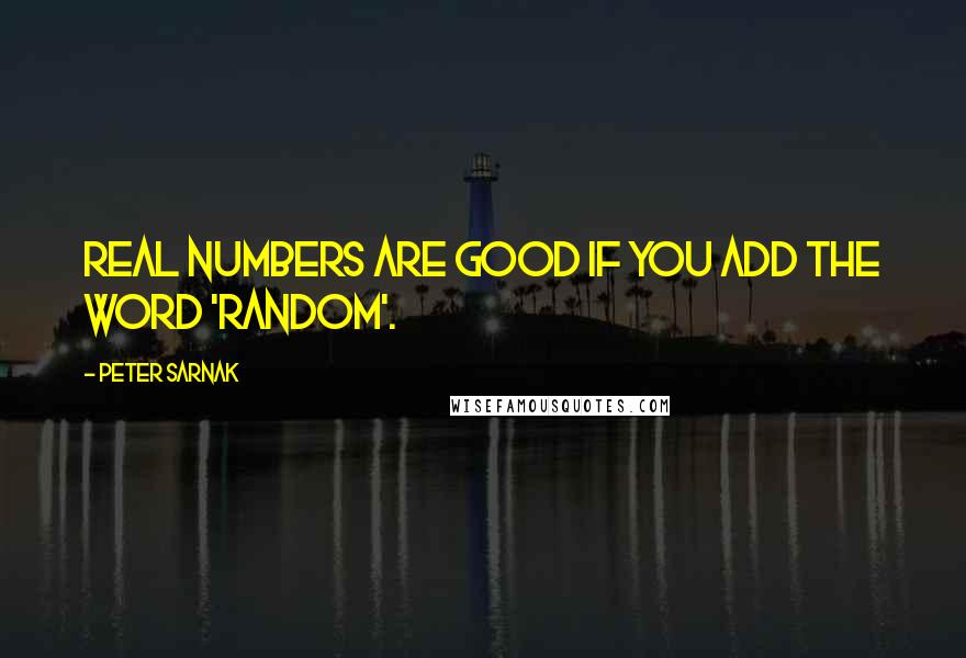 Peter Sarnak Quotes: Real numbers are good if you add the word 'random'.