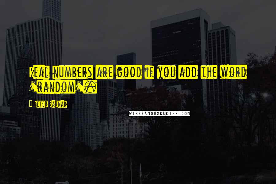 Peter Sarnak Quotes: Real numbers are good if you add the word 'random'.