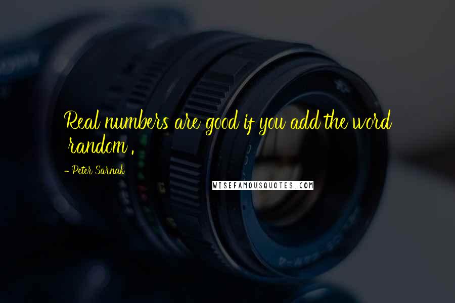 Peter Sarnak Quotes: Real numbers are good if you add the word 'random'.