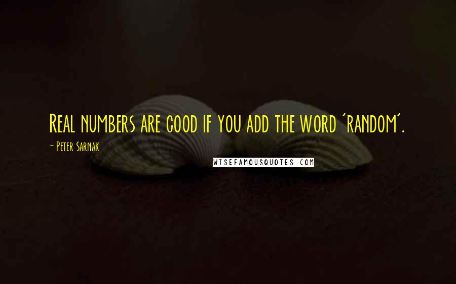 Peter Sarnak Quotes: Real numbers are good if you add the word 'random'.