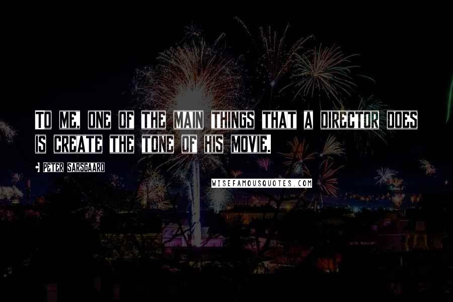Peter Sarsgaard Quotes: To me, one of the main things that a director does is create the tone of his movie.