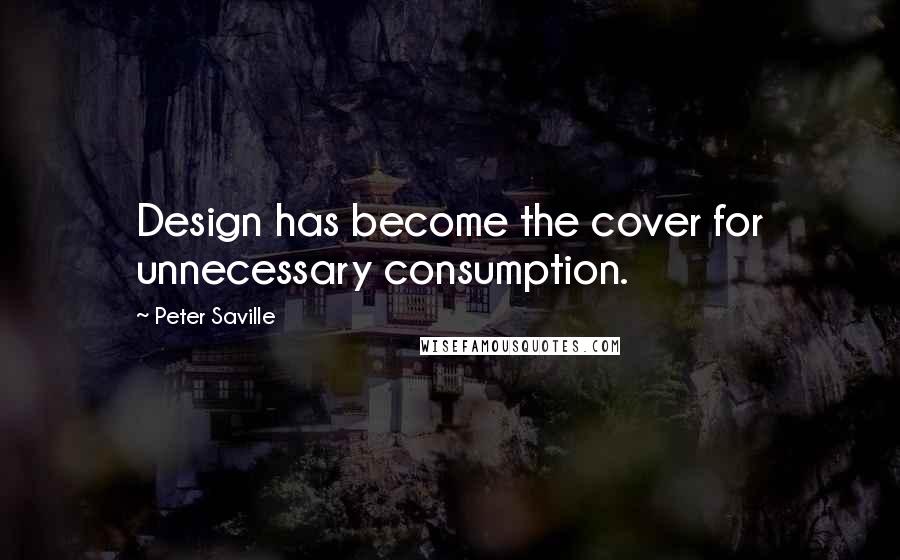 Peter Saville Quotes: Design has become the cover for unnecessary consumption.