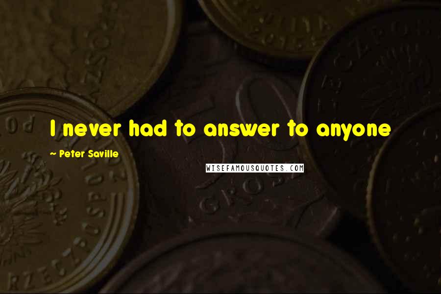 Peter Saville Quotes: I never had to answer to anyone