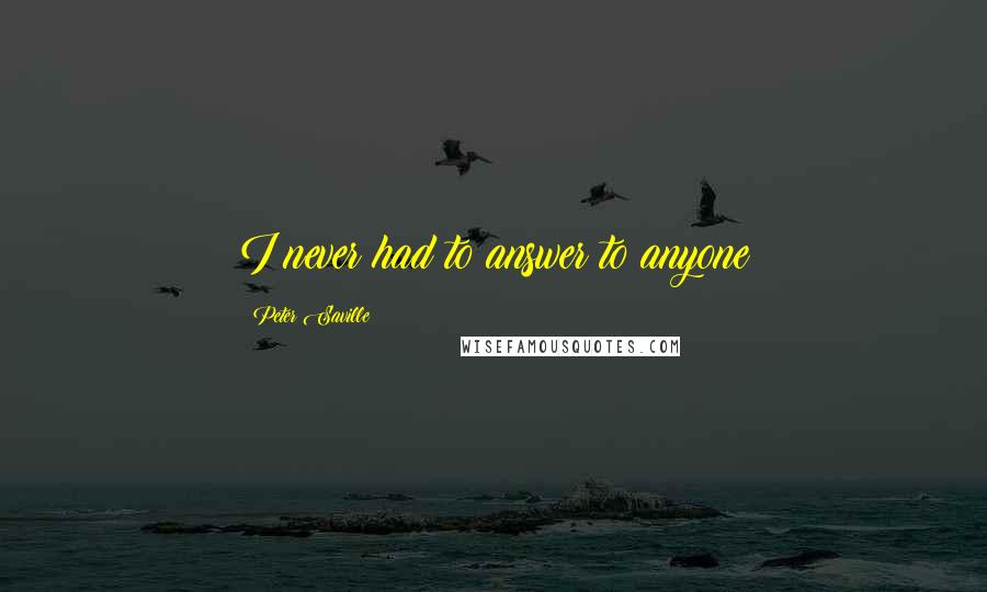 Peter Saville Quotes: I never had to answer to anyone