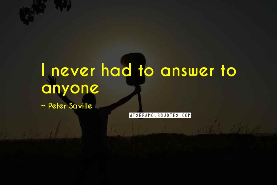 Peter Saville Quotes: I never had to answer to anyone