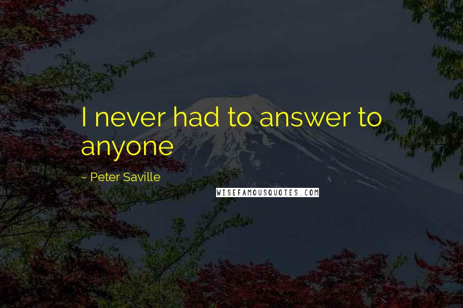 Peter Saville Quotes: I never had to answer to anyone