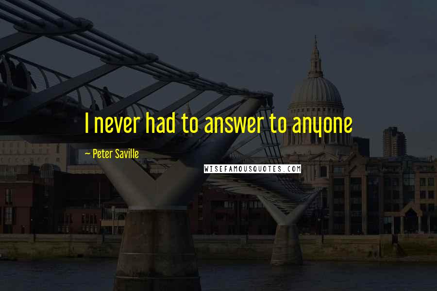 Peter Saville Quotes: I never had to answer to anyone