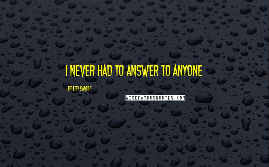 Peter Saville Quotes: I never had to answer to anyone