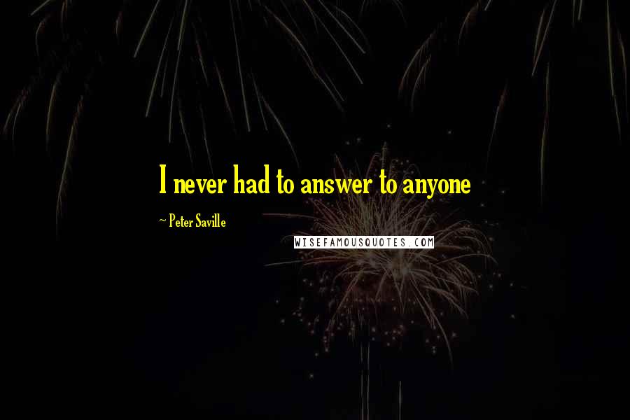 Peter Saville Quotes: I never had to answer to anyone