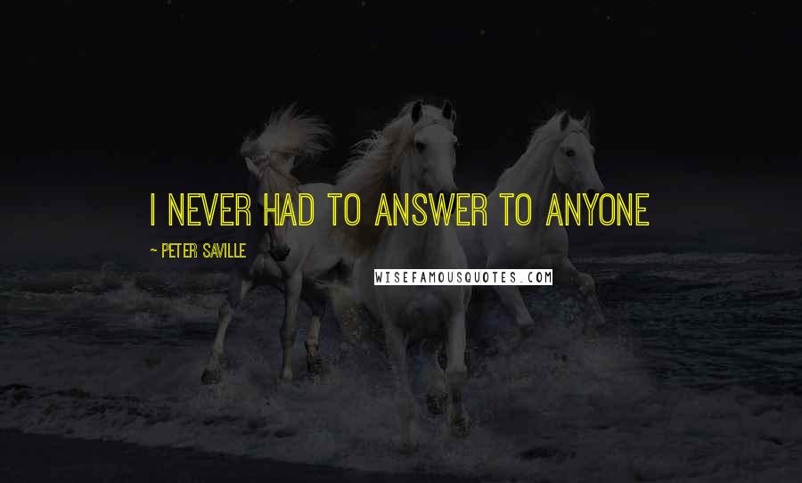 Peter Saville Quotes: I never had to answer to anyone