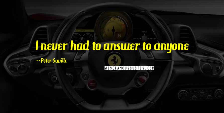 Peter Saville Quotes: I never had to answer to anyone