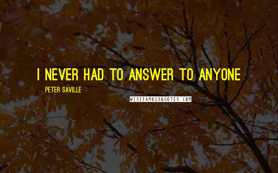 Peter Saville Quotes: I never had to answer to anyone