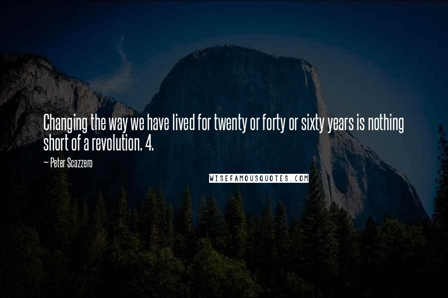 Peter Scazzero Quotes: Changing the way we have lived for twenty or forty or sixty years is nothing short of a revolution. 4.