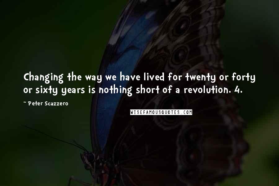 Peter Scazzero Quotes: Changing the way we have lived for twenty or forty or sixty years is nothing short of a revolution. 4.