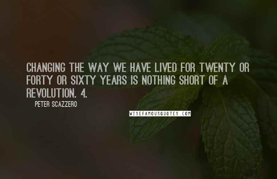 Peter Scazzero Quotes: Changing the way we have lived for twenty or forty or sixty years is nothing short of a revolution. 4.