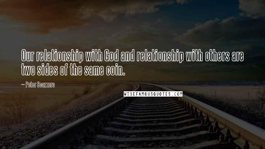 Peter Scazzero Quotes: Our relationship with God and relationship with others are two sides of the same coin.