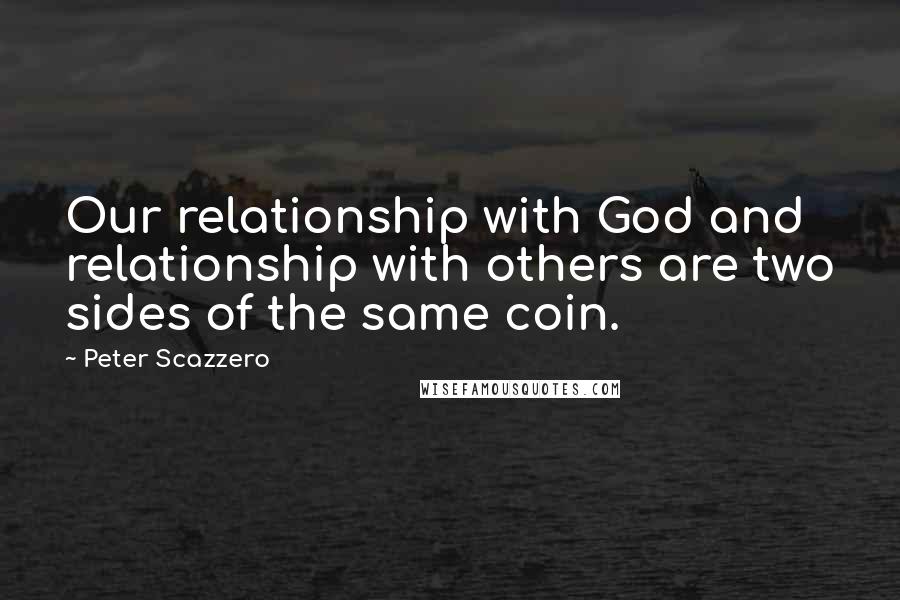 Peter Scazzero Quotes: Our relationship with God and relationship with others are two sides of the same coin.