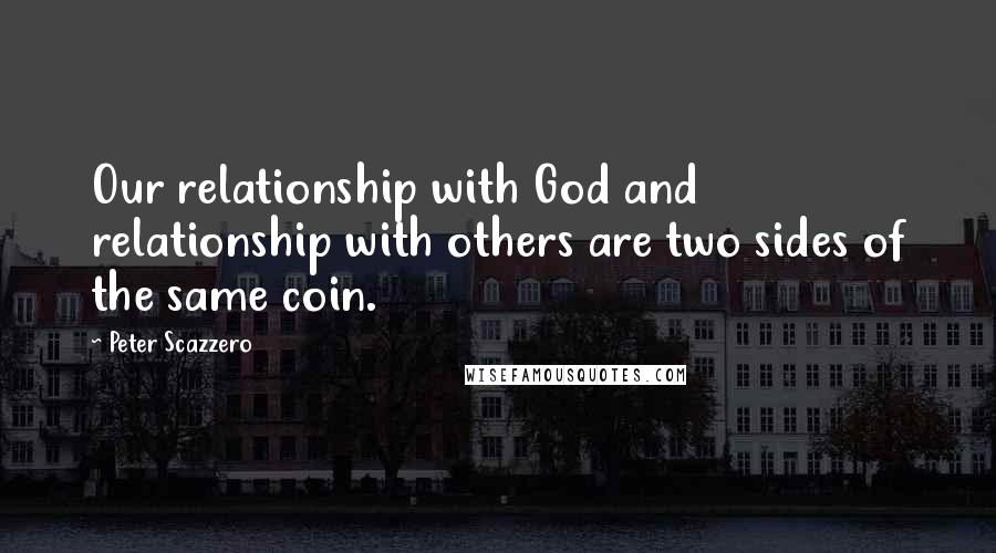 Peter Scazzero Quotes: Our relationship with God and relationship with others are two sides of the same coin.