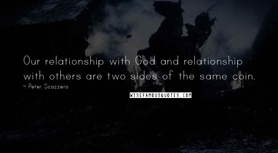 Peter Scazzero Quotes: Our relationship with God and relationship with others are two sides of the same coin.