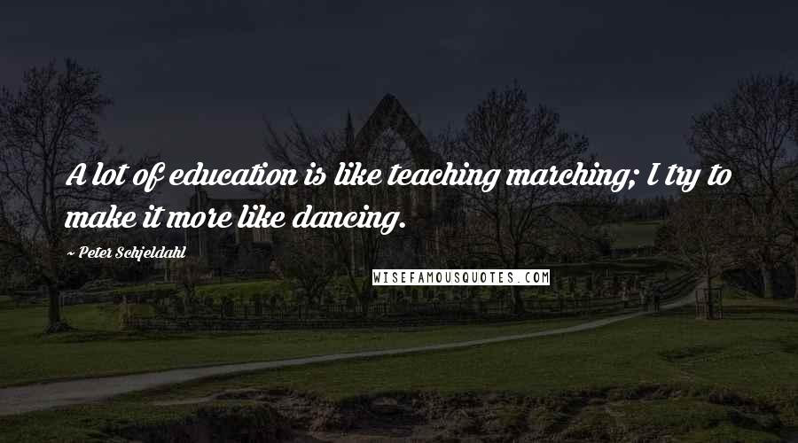Peter Schjeldahl Quotes: A lot of education is like teaching marching; I try to make it more like dancing.