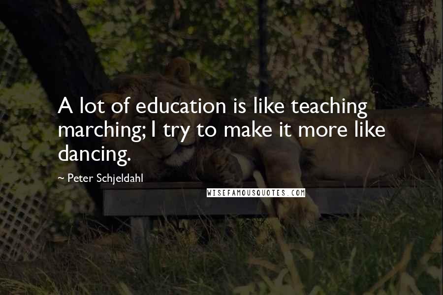 Peter Schjeldahl Quotes: A lot of education is like teaching marching; I try to make it more like dancing.