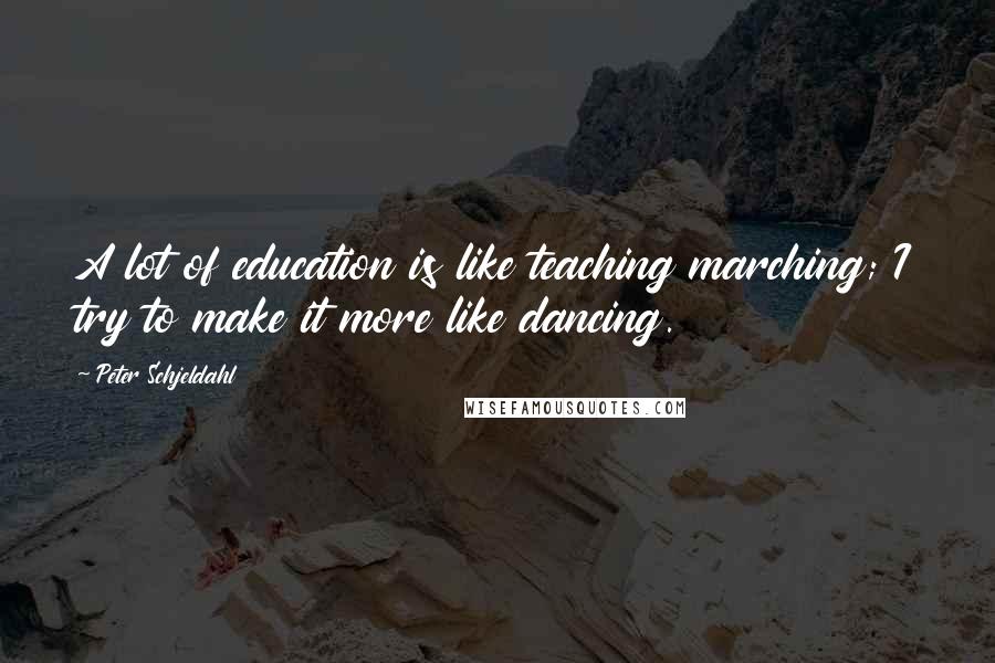 Peter Schjeldahl Quotes: A lot of education is like teaching marching; I try to make it more like dancing.