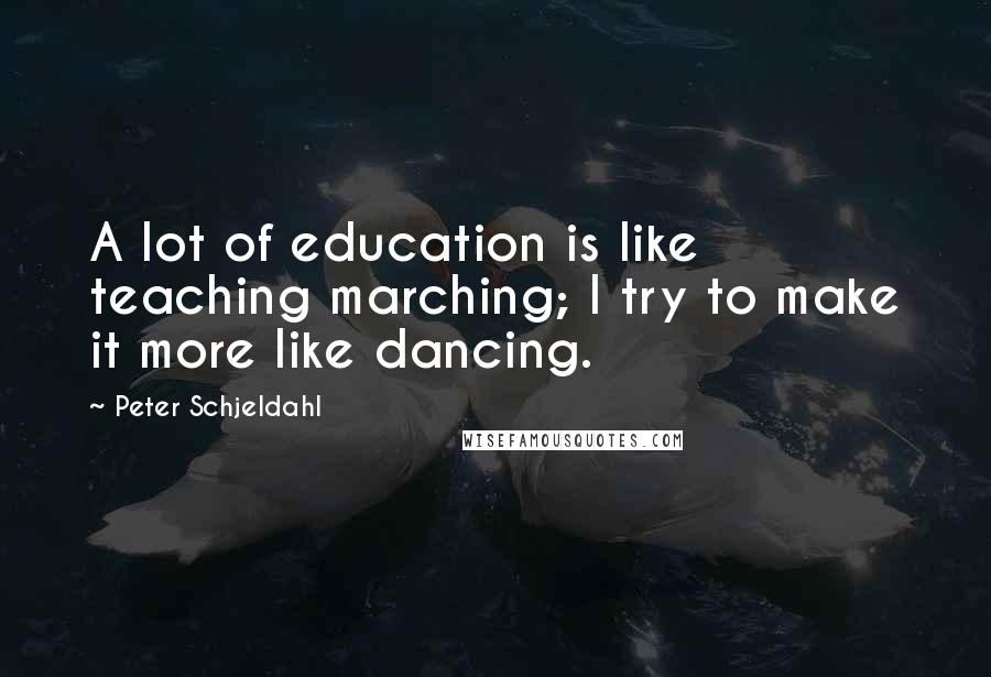 Peter Schjeldahl Quotes: A lot of education is like teaching marching; I try to make it more like dancing.