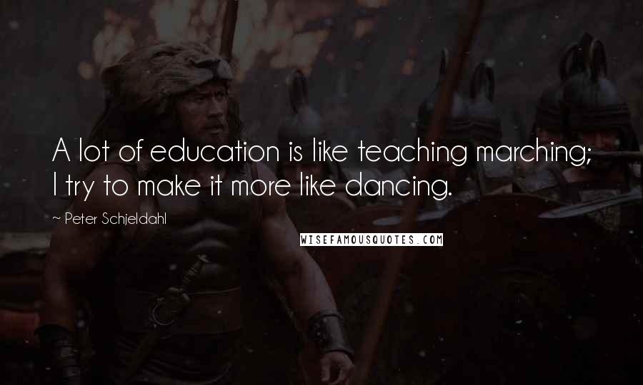Peter Schjeldahl Quotes: A lot of education is like teaching marching; I try to make it more like dancing.