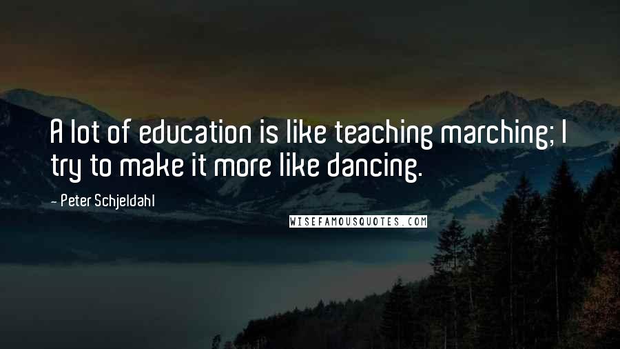 Peter Schjeldahl Quotes: A lot of education is like teaching marching; I try to make it more like dancing.
