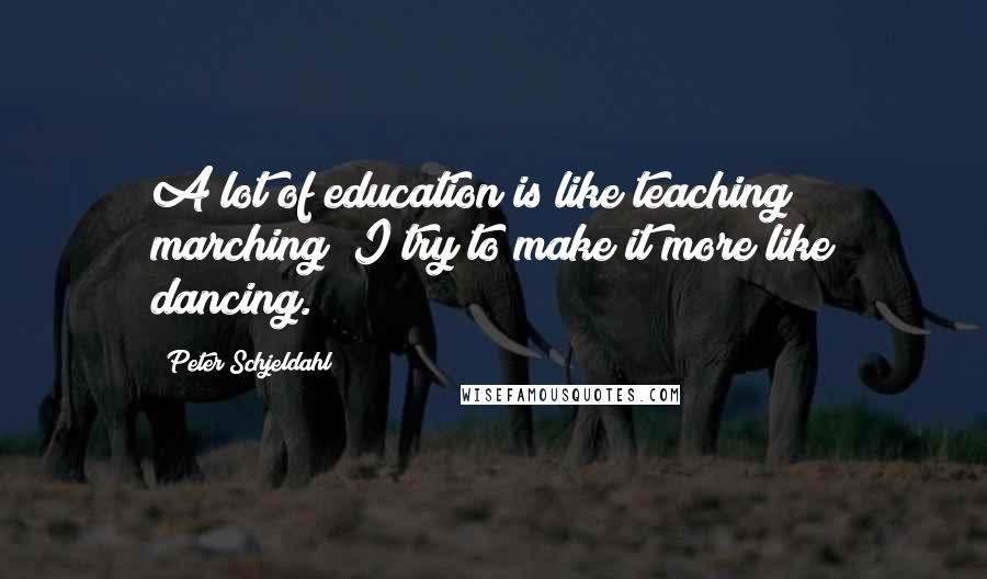 Peter Schjeldahl Quotes: A lot of education is like teaching marching; I try to make it more like dancing.