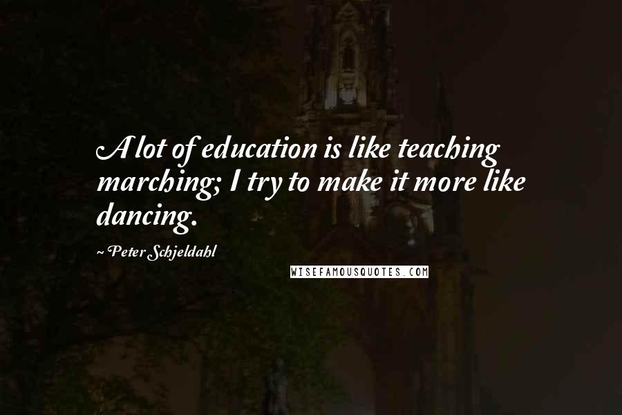 Peter Schjeldahl Quotes: A lot of education is like teaching marching; I try to make it more like dancing.