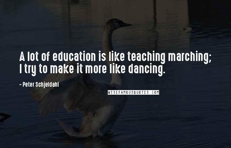 Peter Schjeldahl Quotes: A lot of education is like teaching marching; I try to make it more like dancing.