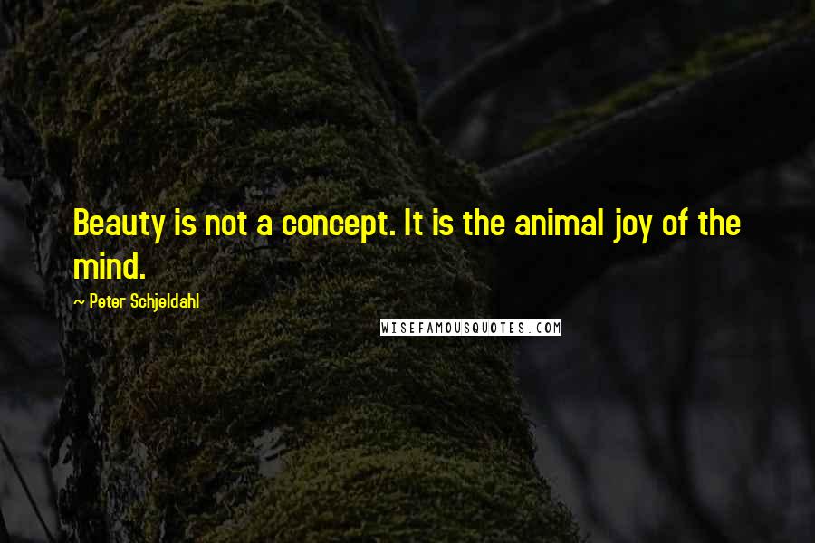 Peter Schjeldahl Quotes: Beauty is not a concept. It is the animal joy of the mind.